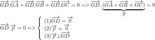 egin{array}{l} overrightarrow {GD} .overrightarrow {GA} + overrightarrow {GD} .overrightarrow {GB} + overrightarrow {GD} .overrightarrow {GC} = 0 = > overrightarrow {GD} .underbrace {(overrightarrow {GA} + overrightarrow {GB} + overrightarrow {GC} )}_{overrightarrow p } = 0\ overrightarrow {GD} .overrightarrow p = 0 = > left{ egin{array}{l} (1)overrightarrow {GD} = overrightarrow 0 \ (2)overrightarrow p = overrightarrow 0 \ (3)overrightarrow p ot overrightarrow {GD} end{array} ight. end{array}