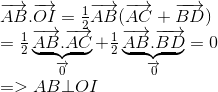 egin{array}{l} overrightarrow {AB} .overrightarrow {OI} = frac{1}{2}overrightarrow {AB} (overrightarrow {AC} + overrightarrow {BD} ) = frac{1}{2}underbrace {overrightarrow {AB} .overrightarrow {AC} }_{overrightarrow 0 } + frac{1}{2}underbrace {overrightarrow {AB} .overrightarrow {BD} }_{overrightarrow 0 } = 0 = > AB ot OI end{array}