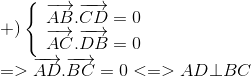 egin{array}{l} + )left{ egin{array}{l} overrightarrow {AB} .overrightarrow {CD} = 0\ overrightarrow {AC} .overrightarrow {DB} = 0 end{array} 
ight.\ = > overrightarrow {AD} .overrightarrow {BC} = 0 < = > AD ot BC end{array}