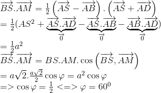 egin{array}{l} overrightarrow {BS} .overrightarrow {AM} = frac{1}{2}left( {overrightarrow {AS} - overrightarrow {AB} } 
ight).left( {overrightarrow {AS} + overrightarrow {AD} } 
ight)\ = frac{1}{2}(A{S^2} + underbrace {overrightarrow {AS} .overrightarrow {AD} }_{overrightarrow 0 } - underbrace {overrightarrow {AS} .overrightarrow {AB} }_{overrightarrow 0 } - underbrace {overrightarrow {AB} .overrightarrow {AD} }_{overrightarrow 0 })\ = frac{1}{2}{a^2}\ overrightarrow {BS} .overrightarrow {AM} = BS.AM.cos left( {overrightarrow {BS} ,overrightarrow {AM} } 
ight)\ = asqrt 2 .frace_asqrt 2 {2}cos varphi = {a^2}cos varphi \ = > cos varphi = frac{1}{2} < = > varphi = {60^0} end{array}