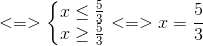 <=>\left\{\begin{matrix} x\leq \frac{5}{3} & \\ x\geq \frac{5}{3}& \end{matrix}\right. <=>x=\frac{5}{3}