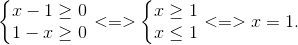 \left\{\begin{matrix} x-1\geq 0 & \\ 1-x\geq 0& \end{matrix}\right. <=>\left\{\begin{matrix} x\geq 1 & \\ x\leq 1 & \end{matrix}\right. <=>x=1 .