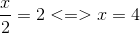 \frac{x}{2}=2 <=>x=4