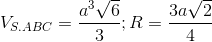 V_{S.ABC}=frac{a^{3}sqrt{6}}{3};R =frac{3asqrt{2}}{4}
