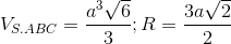 V_{S.ABC}=frac{a^{3}sqrt{6}}{3};R =frac{3asqrt{2}}{2}