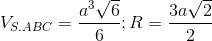 V_{S.ABC}=frac{a^{3}sqrt{6}}{6};R =frac{3asqrt{2}}{2}