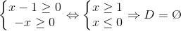 left{egin{matrix} x-1geq 0 &  -xgeq 0 & end{matrix}
ight.Leftrightarrow left{egin{matrix} xgeq 1 &  xleq 0 & end{matrix}
ight. Rightarrow D=O