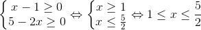 left{egin{matrix} x-1geq 0 &  5-2xgeq 0 & end{matrix}
ight.Leftrightarrow left{egin{matrix} xgeq 1 &  xleq frac{5}{2} & end{matrix}
ight.Leftrightarrow 1leq xleq frac{5}{2}