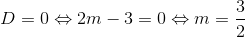 D = 0 Leftrightarrow 2m-3=0Leftrightarrow m=frac{3}{2}