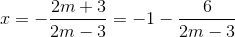 x=-frac{2m+3}{2m-3}= -1-frac{6}{2m-3}