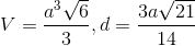 V=frac{a^{3}sqrt{6}}{3},d=frac{3asqrt{21}}{14}