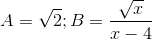 A= \sqrt{2};B=\frac{\sqrt{x}}{x-4}