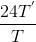 \frac{24T^{'}}{T}