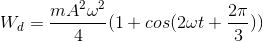 W_{d}=\frac{mA^{2}\omega ^{2}}{4}(1+cos(2\omega t+\frac{2\pi }{3}))