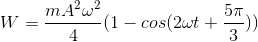 W=\frac{mA^{2}\omega ^{2}}{4}(1-cos(2\omega t+\frac{5\pi }{3}))