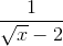 \frac{1}{\sqrt{x}-2}