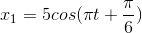 x_{1}=5cos(\pi t+\frac{\pi }{6})