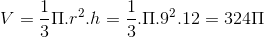 V=\frac{1}{3}\Pi .r^{2}.h=\frac{1}{3}.\Pi .9^{2}.12=324\Pi