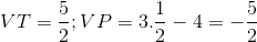 VT= \frac{5}{2}; VP =3.\frac{1}{2}-4 =-\frac{5}{2}