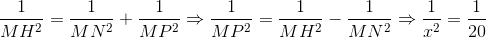 \frac{1}{MH^{2}}=\frac{1}{MN^{2}}+\frac{1}{MP^{2}}\Rightarrow \frac{1}{MP^{2}}=\frac{1}{MH^{2}}-\frac{1}{MN^{2}}\Rightarrow \frac{1}{x^{2}}=\frac{1}{20}