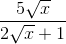 \frac{5\sqrt{x}}{2\sqrt{x}+1}