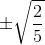\pm \sqrt{\frac{2}{5}}