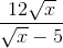 \frac{12\sqrt{x}}{\sqrt{x}-5}