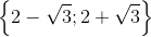 \left \{ 2-\sqrt{3};2+\sqrt{3} \right \}