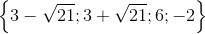 \left \{ 3-\sqrt{21};3+\sqrt{21};6;-2 \right \}