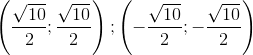\left ( \frac{\sqrt{10}}{2};\frac{\sqrt{10}}{2} \right );\left ( -\frac{\sqrt{10}}{2};-\frac{\sqrt{10}}{2} \right )