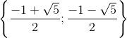 \left \{ \frac{-1+\sqrt{5}}{2};\frac{-1-\sqrt{5}}{2} \right \}