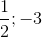 \frac{1}{2}; -3