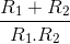 \frac{R_{1}+R_{2}}{R_{1}.R_{2}}