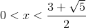 0<x< \frac{3+\sqrt{5}}{2}