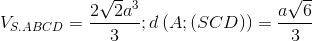 V_{S.ABCD}=\frac{2\sqrt{2}a^{3}}{3}; d\left ( A;(SCD) \right )=\frac{a\sqrt{6}}{3}