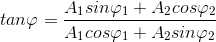 tan\varphi =\frac{A_{1}sin\varphi _{1}+A_{2}cos\varphi _{2}}{A_{1}cos\varphi _{1}+A_{2}sin\varphi _{2}}