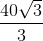 \frac{40\sqrt{3}}{3}