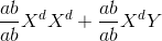 \frac{ab}{ab}X^{d}X^{d}+\frac{ab}{ab}X^{d}Y
