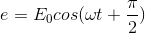 e=E_{0}cos(\omega t+\frac{\pi }{2})