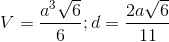 V=\frac{a^{3}\sqrt{6}}{6};d=\frac{2a\sqrt{6}}{11}