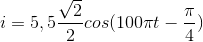 i=5,5\frac{\sqrt{2}}{2}cos(100\pi t-\frac{\pi }{4})