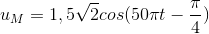 u_{M}=1,5\sqrt{2}cos(50\pi t-\frac{\pi }{4})