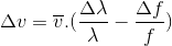 \Delta v=\overline{v}.(\frac{\Delta \lambda }{\lambda }-\frac{\Delta f}{f})