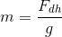 m=\frac{F_{dh}}{g}
