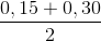 \frac{0,15+0,30}{2}