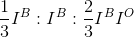 \frac{1}{3}I^{B}:I^{B}:\frac{2}{3}I^{^{B}}I^{O}