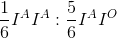\frac{1}{6}I^{A}I^{A}:\frac{5}{6}I^{A}I^{O}