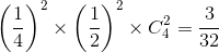\left ( \frac{1}{4} \right )^{2}\times \left ( \frac{1}{2} \right )^{2}\times C_{4}^{2}=\frac{3}{32}