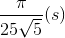 \frac{\pi }{25\sqrt{5}}(s)