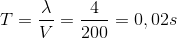 T=\frac{\lambda }{V}=\frac{4}{200}=0,02s